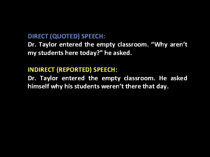 DIRECT (QUOTED) SPEECH: Dr. Taylor entered the empty classroom. “Why aren’t my students here