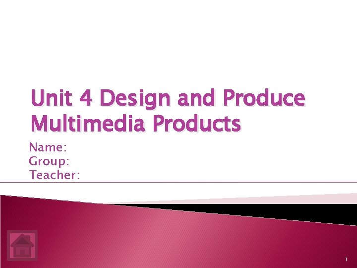 Unit 4 Design and Produce Multimedia Products Name: Group: Teacher: 1 