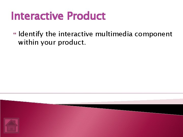 Interactive Product Identify the interactive multimedia component within your product. 