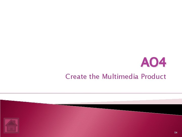 AO 4 Create the Multimedia Product 54 
