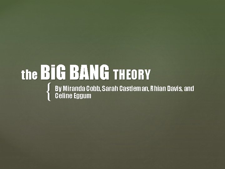 the Bi. G BANG THEORY { By Miranda Cobb, Sarah Castleman, Rhian Davis, and