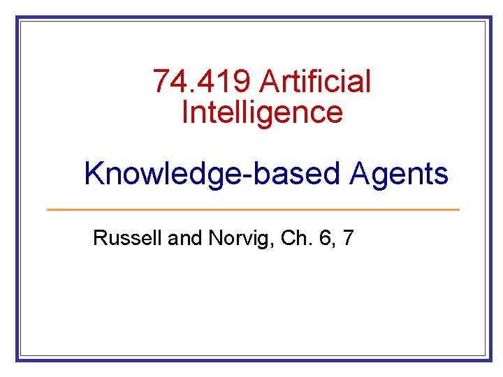 74. 419 Artificial Intelligence Knowledge-based Agents Russell and Norvig, Ch. 6, 7 
