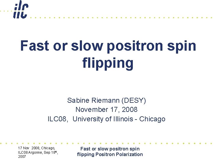 Fast or slow positron spin flipping Sabine Riemann (DESY) November 17, 2008 ILC 08,