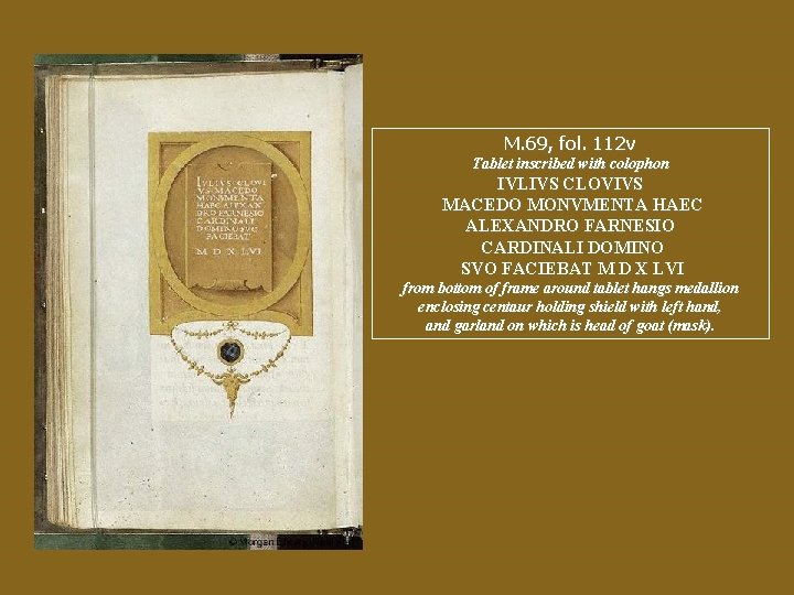 M. 69, fol. 112 v Tablet inscribed with colophon IVLIVS CLOVIVS MACEDO MONVMENTA HAEC