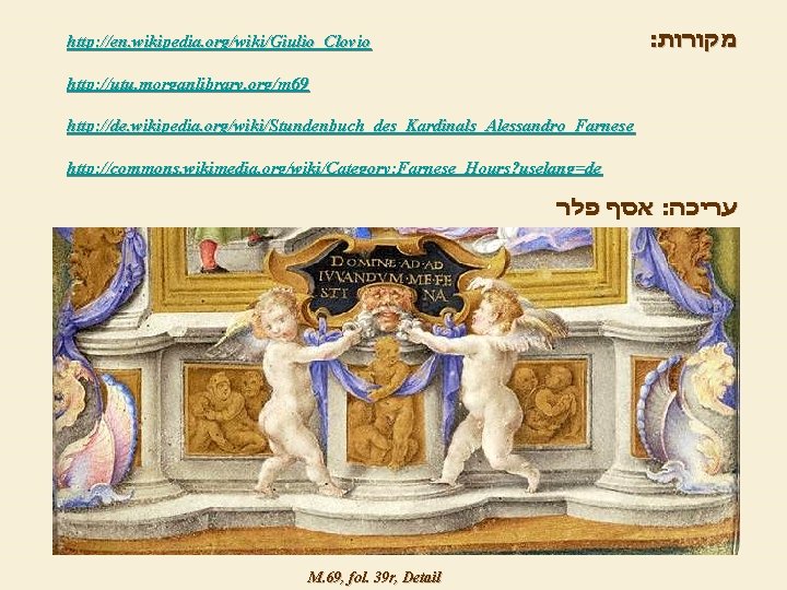 : מקורות http: //en. wikipedia. org/wiki/Giulio_Clovio http: //utu. morganlibrary. org/m 69 http: //de. wikipedia.