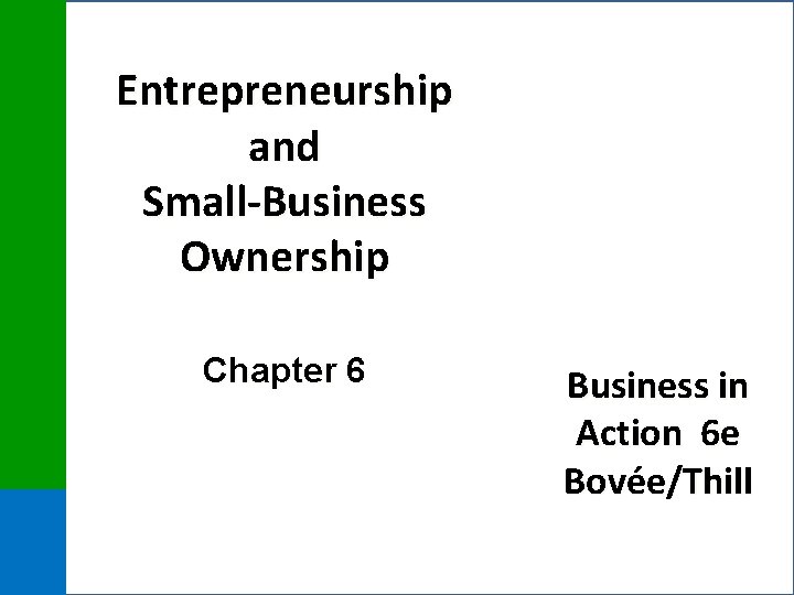 Entrepreneurship and Small-Business Ownership Chapter 6 Business in Action 6 e Bovée/Thill 