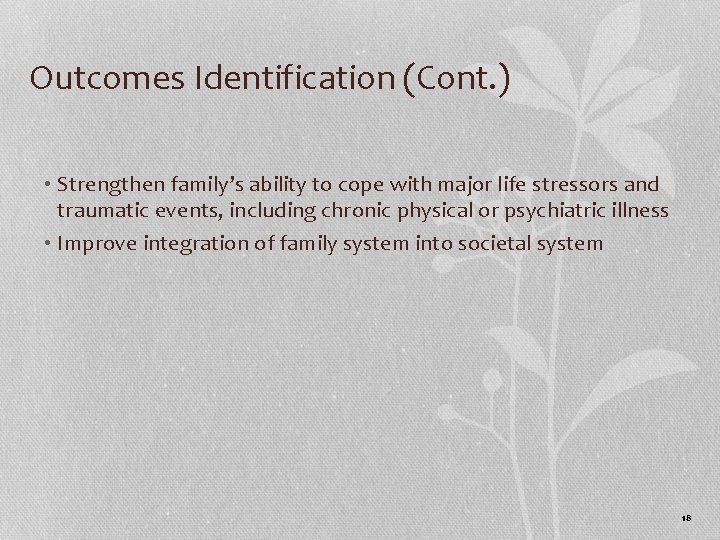 Outcomes Identification (Cont. ) • Strengthen family’s ability to cope with major life stressors Outcomes Identification (Cont. ) • Strengthen family’s ability to cope with major life stressors