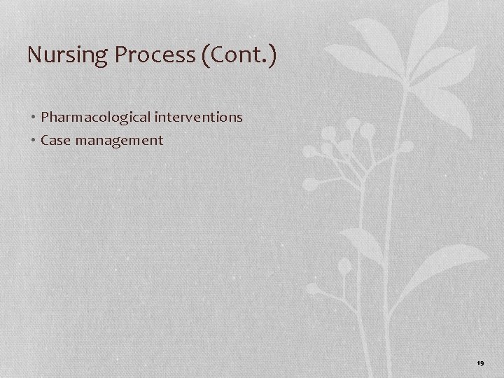 Nursing Process (Cont. ) • Pharmacological interventions • Case management 19 Nursing Process (Cont. ) • Pharmacological interventions • Case management 19