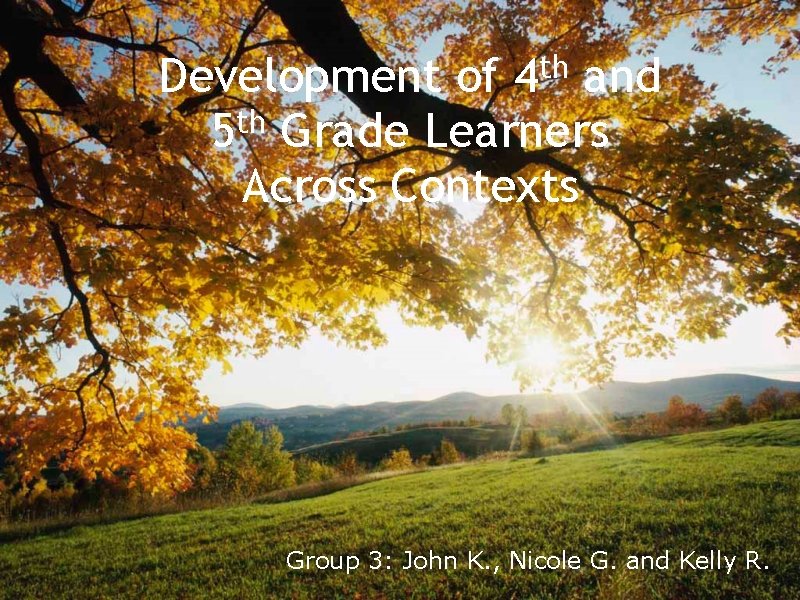 th 4 Development of and 5 th Grade Learners Across Contexts Group 3: John