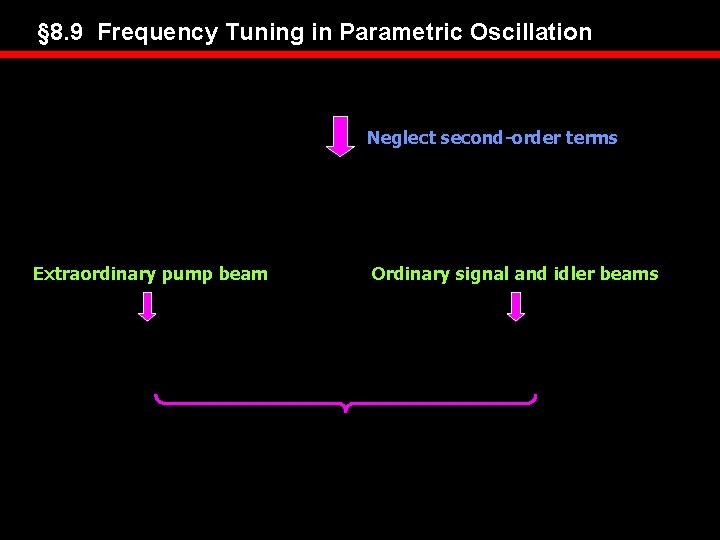 § 8. 9 Frequency Tuning in Parametric Oscillation Neglect second-order terms Extraordinary pump beam