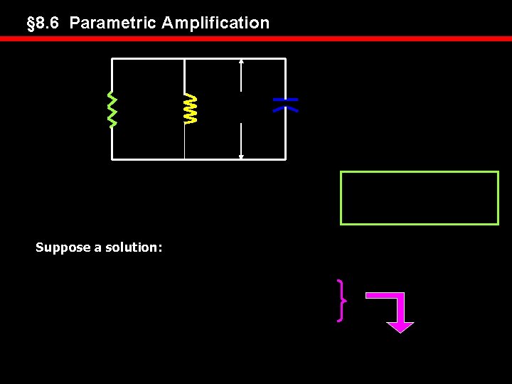 § 8. 6 Parametric Amplification Suppose a solution: 