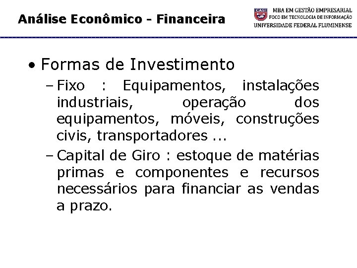 Análise Econômico - Financeira • Formas de Investimento – Fixo : Equipamentos, instalações industriais,