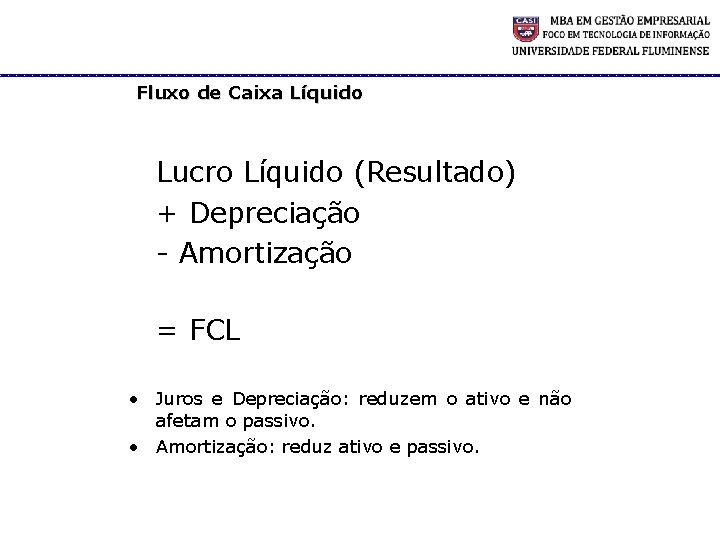 Fluxo de Caixa Líquido Lucro Líquido (Resultado) + Depreciação - Amortização = FCL •