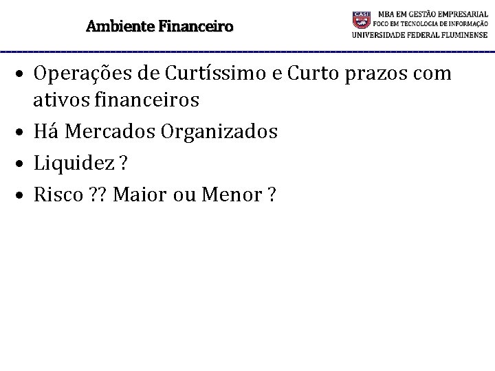 Ambiente Financeiro • Operações de Curtíssimo e Curto prazos com ativos financeiros • Há