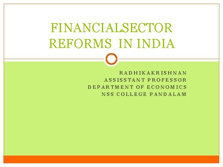 FINANCIALSECTOR REFORMS IN INDIA RADHIKAKRISHNAN ASSISSTANT PROFESSOR DEPARTMENT OF ECONOMICS NSS COLLEGE PANDALAM 