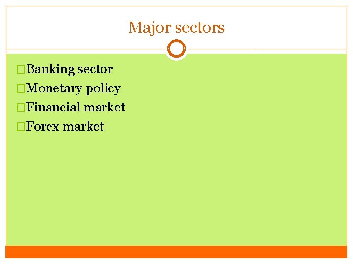 Major sectors �Banking sector �Monetary policy �Financial market �Forex market 