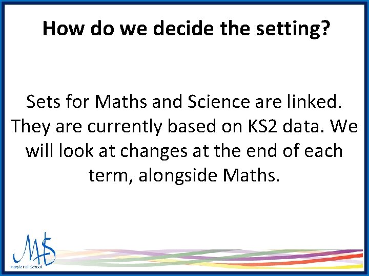 How do we decide the setting? Sets for Maths and Science are linked. They How do we decide the setting? Sets for Maths and Science are linked. They