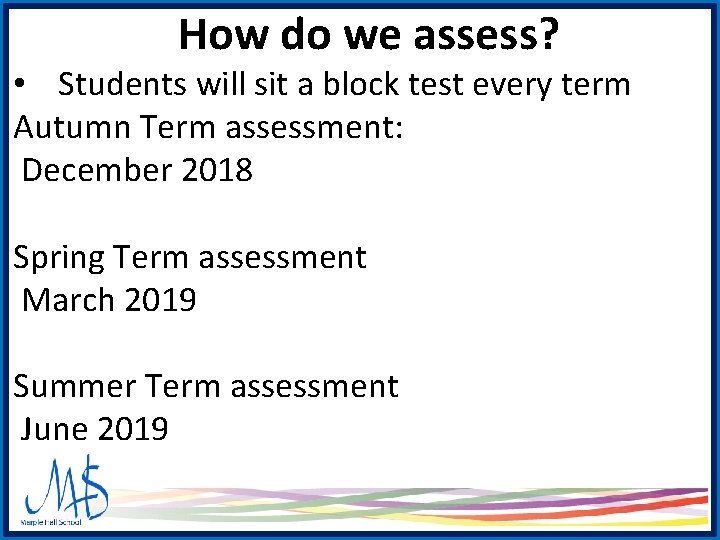 How do we assess? • Students will sit a block test every term Autumn How do we assess? • Students will sit a block test every term Autumn