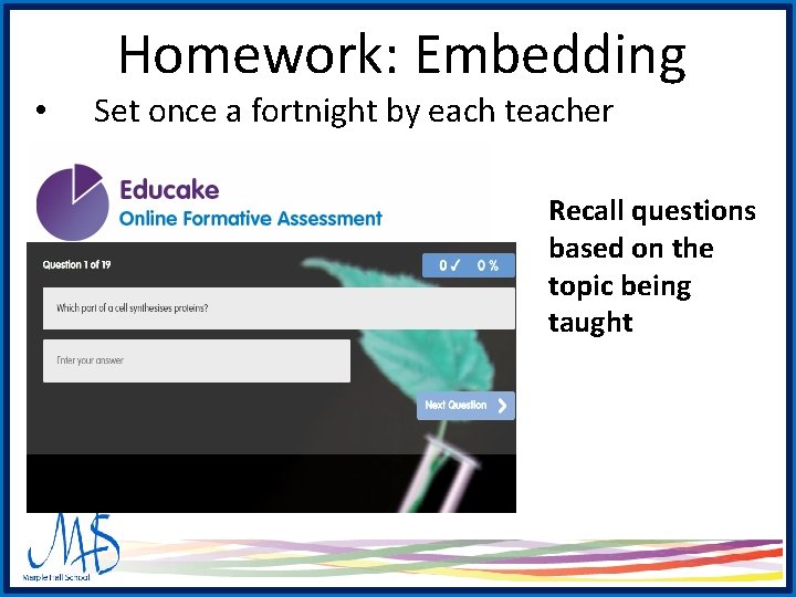 Homework: Embedding • Set once a fortnight by each teacher Recall questions based on Homework: Embedding • Set once a fortnight by each teacher Recall questions based on