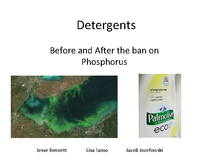 Detergents Before and After the ban on Phosphorus Jesse Bennett Lisa Sasso Jacob Jozefowski
