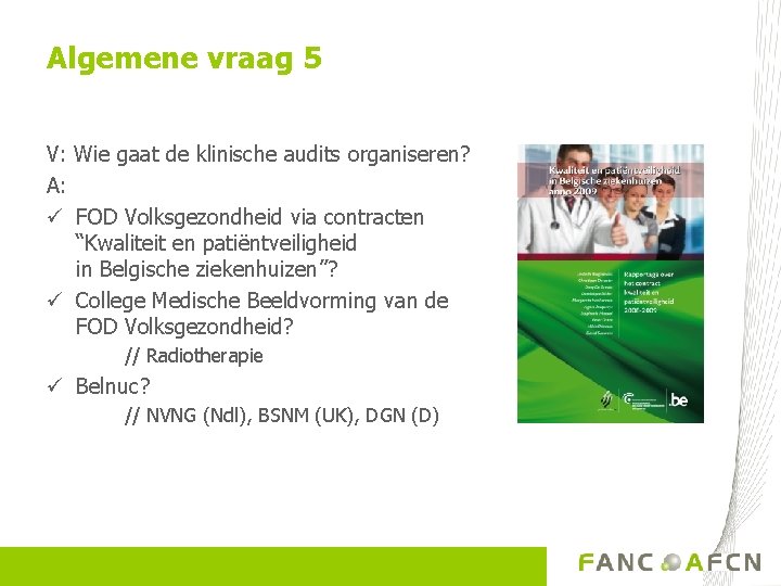 Algemene vraag 5 V: Wie gaat de klinische audits organiseren? A: ü FOD Volksgezondheid