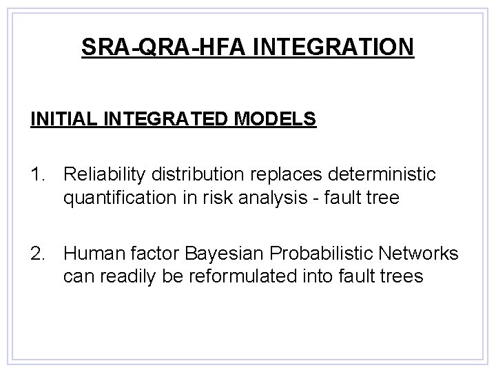 SRA-QRA-HFA INTEGRATION INITIAL INTEGRATED MODELS 1. Reliability distribution replaces deterministic quantification in risk analysis