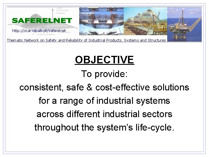 http: //mar. ist. utl. pt/saferelnet Thematic Network on Safety and Reliability of Industrial Products,