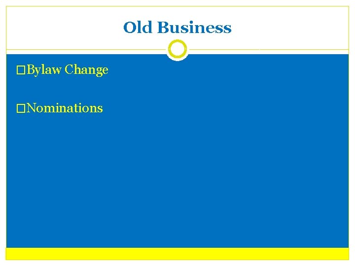 Old Business �Bylaw Change �Nominations 