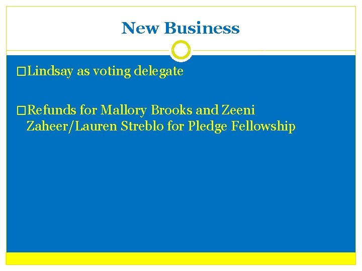 New Business �Lindsay as voting delegate �Refunds for Mallory Brooks and Zeeni Zaheer/Lauren Streblo