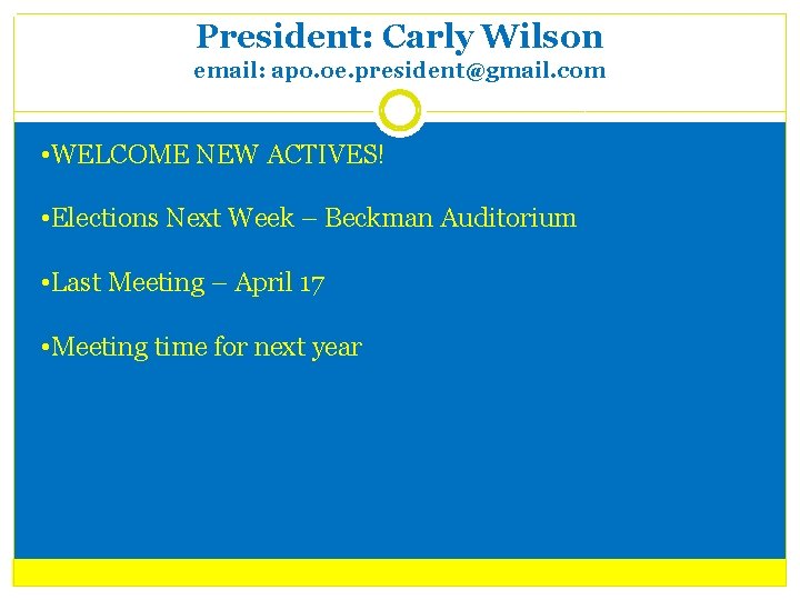 President: Carly Wilson email: apo. oe. president@gmail. com • WELCOME NEW ACTIVES! • Elections