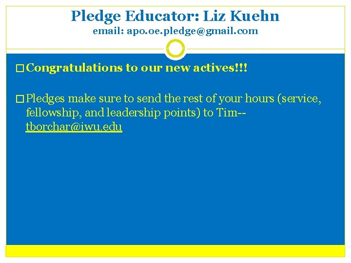 Pledge Educator: Liz Kuehn email: apo. oe. pledge@gmail. com � Congratulations to our new