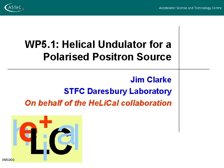 WP 5. 1: Helical Undulator for a Polarised Positron Source Jim Clarke STFC Daresbury