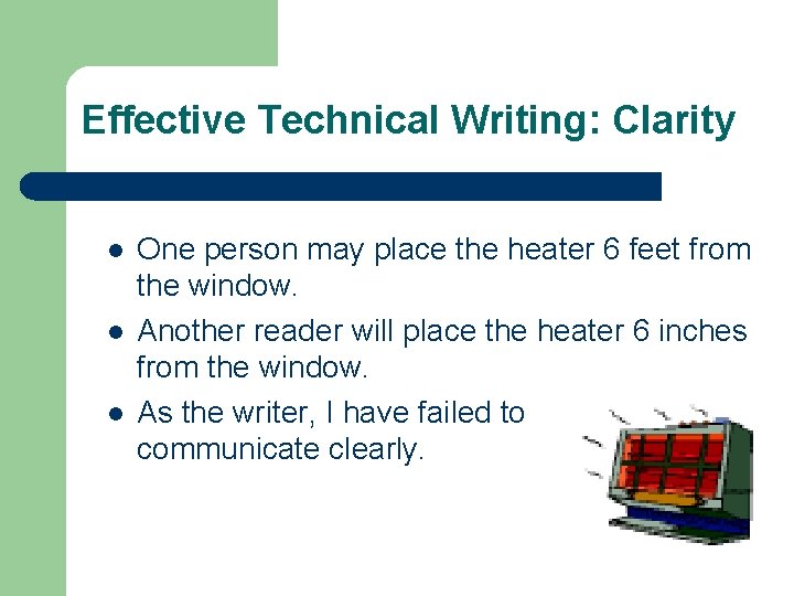 Effective Technical Writing: Clarity l l l One person may place the heater 6