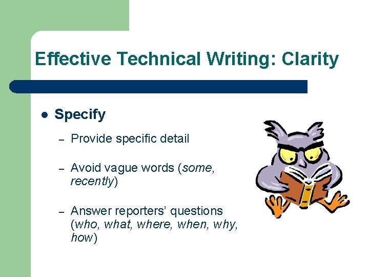 Effective Technical Writing: Clarity l Specify – Provide specific detail – Avoid vague words