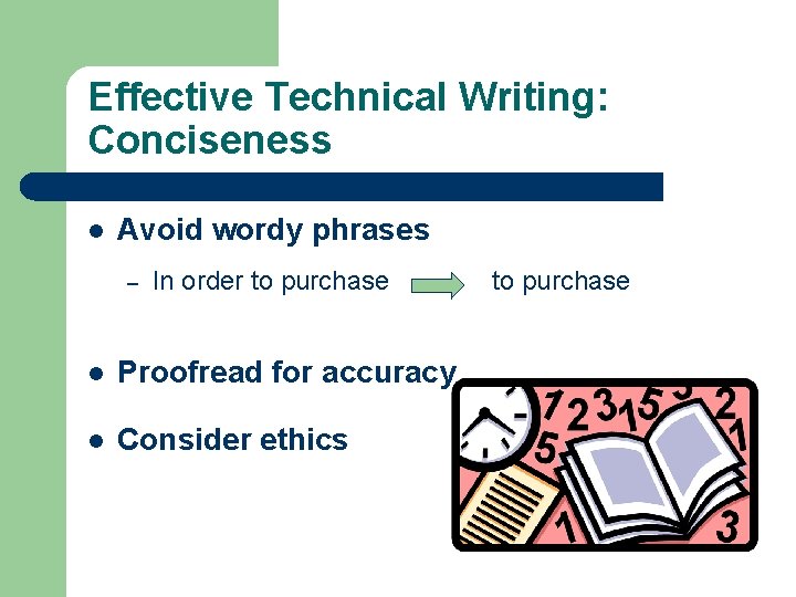 Effective Technical Writing: Conciseness l Avoid wordy phrases – In order to purchase l