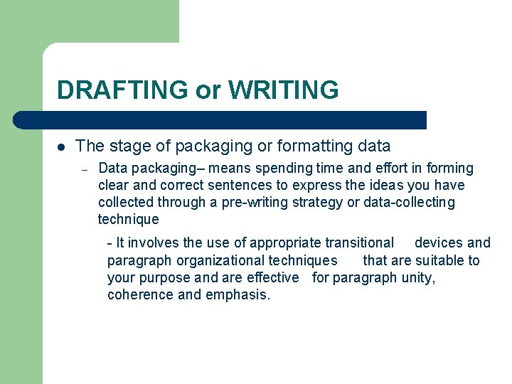 DRAFTING or WRITING l The stage of packaging or formatting data – Data packaging–