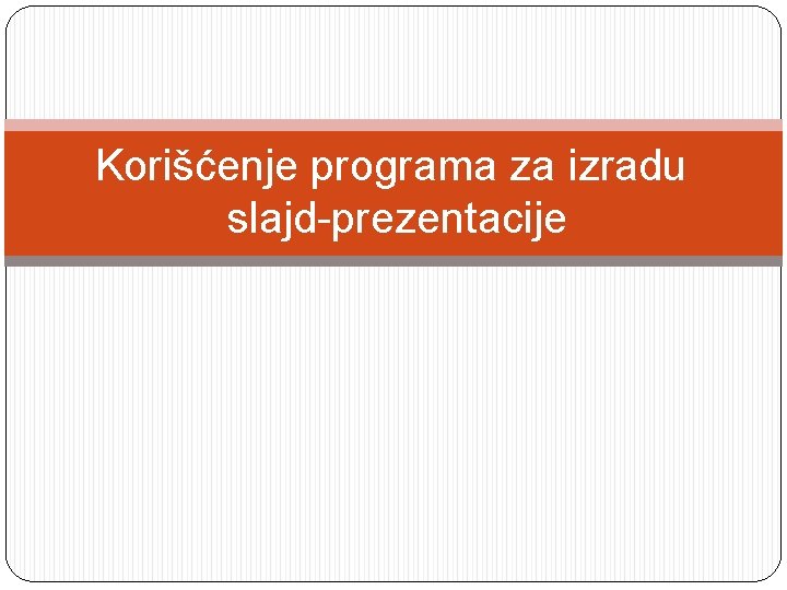 Korišćenje programa za izradu slajd-prezentacije 
