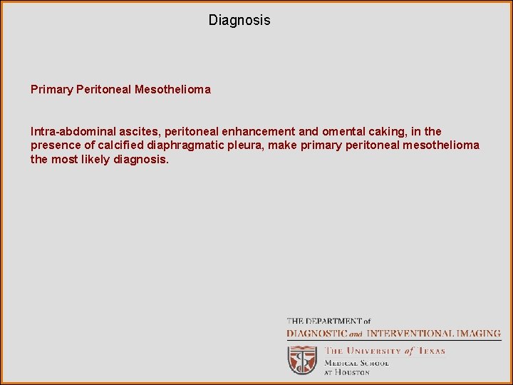 Diagnosis Primary Peritoneal Mesothelioma Intra-abdominal ascites, peritoneal enhancement and omental caking, in the presence