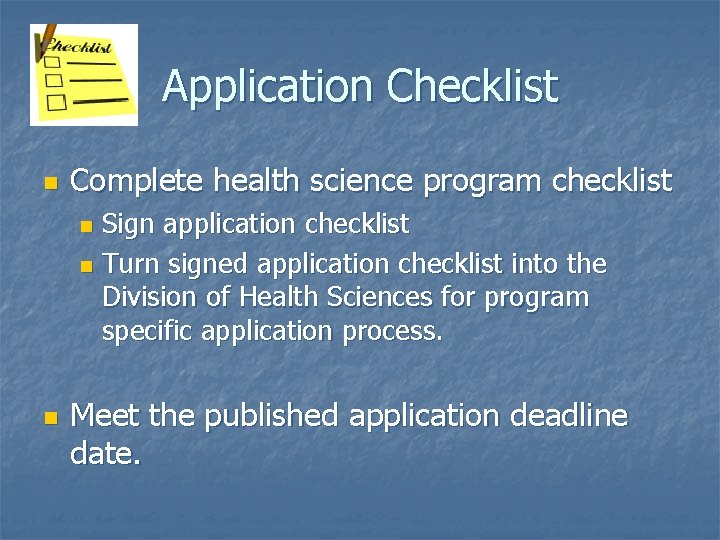 Application Checklist n Complete health science program checklist Sign application checklist n Turn signed