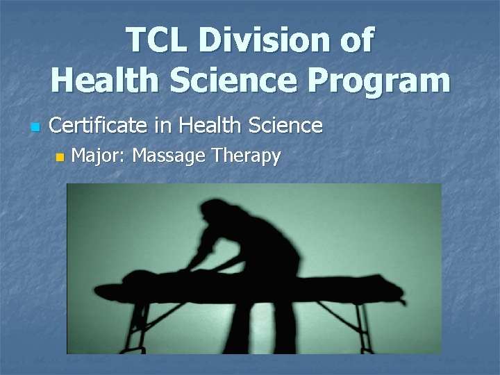 TCL Division of Health Science Program n Certificate in Health Science n Major: Massage