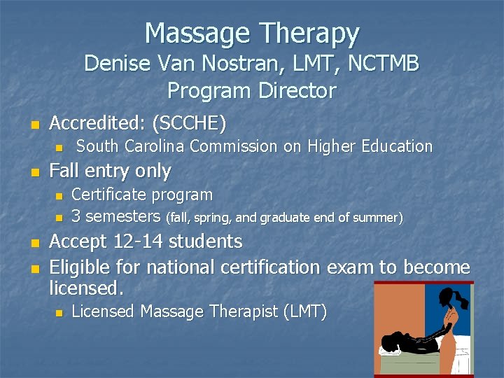 Massage Therapy Denise Van Nostran, LMT, NCTMB Program Director n Accredited: (SCCHE) n n