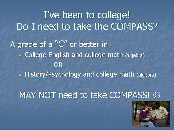 I’ve been to college! Do I need to take the COMPASS? A grade of
