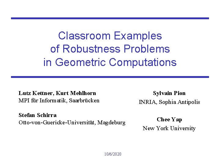 Classroom Examples of Robustness Problems in Geometric Computations Lutz Kettner, Kurt Mehlhorn MPI für