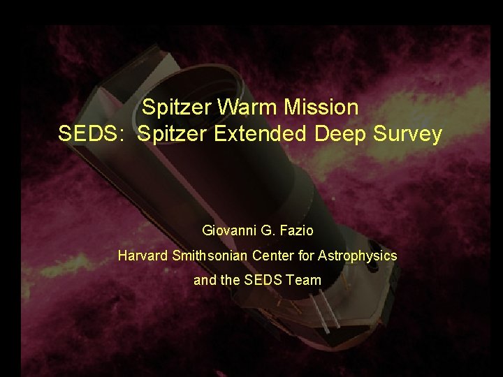 Spitzer Warm Mission SEDS: Spitzer Extended Deep Survey Giovanni G. Fazio Harvard Smithsonian Center