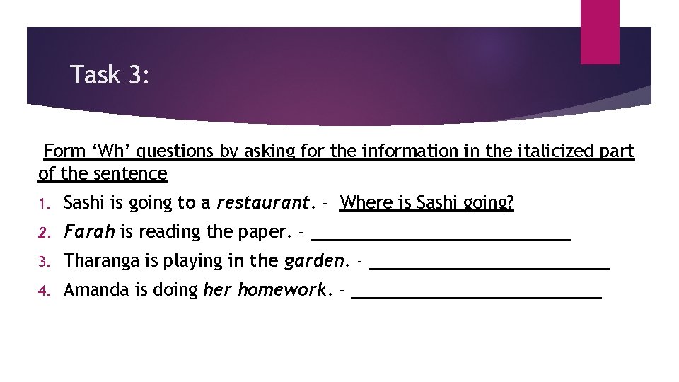 Task 3: Form ‘Wh’ questions by asking for the information in the italicized part