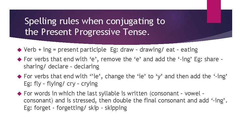 Spelling rules when conjugating to the Present Progressive Tense. Verb + ing = present