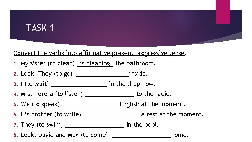TASK 1 Convert the verbs into affirmative present progressive tense. 1. My sister (to