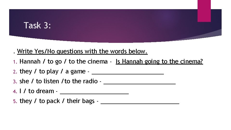 Task 3: . Write Yes/No questions with the words below. 1. Hannah / to