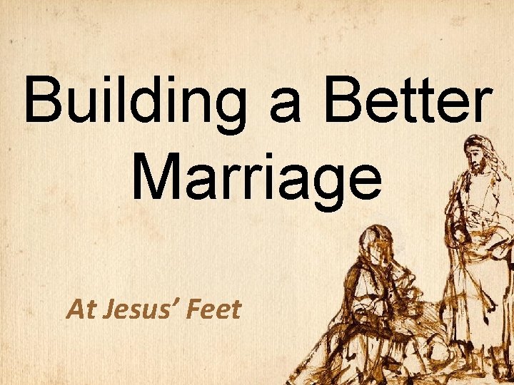 Building a Better Marriage At Jesus’ Feet 