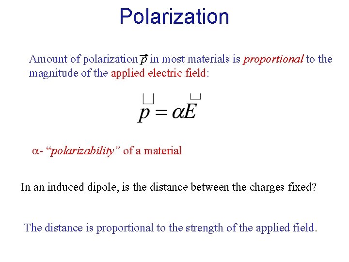 Polarization Amount of polarization p in most materials is proportional to the magnitude of